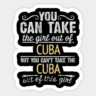 You Can Take The Girl Out Of Cuba But You Cant Take The Cuba Out Of The Girl Design - Gift for Cuban With Cuba Roots Sticker